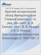 Краткий исторический обзор Императорской Главной квартиры / гл. ред. ген.-лейт. Д. А. Скалон , сост. В. В. Квадри и А. Э. Корево Царствование императора Александра II, 1855-1881. 3
