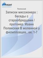 Записки миссионера : беседы с старообрядцами / протоиер. Иоанн Полянский В моленной у филипповцев.. кн. 1-7