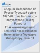Сборник материалов по Русско-Турецкой войне 1877-78 гг. на Балканском полуострове [Текст] Рапорты Главнокомандующаго Великаго Князя Николая Николаевича Государю Императору. Вып. 14