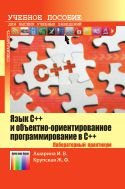 Язык С++ и объектно-ориентированное программирование в С++. Лабораторный практикум