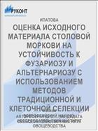 ОЦЕНКА ИСХОДНОГО МАТЕРИАЛА СТОЛОВОЙ МОРКОВИ НА УСТОЙЧИВОСТЬ К ФУЗАРИОЗУ И АЛЬТЕРНАРИОЗУ С ИСПОЛЬЗОВАНИЕМ МЕТОДОВ ТРАДИЦИОННОЙ И КЛЕТОЧНОЙ СЕЛЕКЦИИ