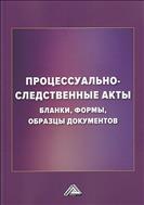Процессуально-следственные акты: бланки, формы, образцы документов