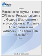 Московские смуты в конце XVII века. Розыскные дела о Федоре Шакловитом и его сообщниках. Издание Археологической комиссии. Три тома. Спб., 1884-1887