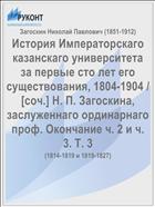 История Императорскаго казанскаго университета за первые сто лет его существования, 1804-1904 / [соч.] Н. П. Загоскина, заслуженнаго ординарнаго проф. Окончание ч. 2 и ч. 3. Т. 3