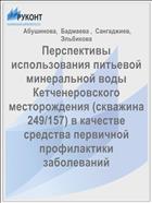 Перспективы использования питьевой минеральной воды Кетченеровского месторождения (скважина 249/157) в качестве средства первичной профилактики заболеваний