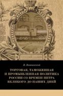 Торговая, таможенная и промышленная политика России со времен Петра Великого до наших дней