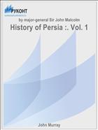History of Persia :. Vol. 1