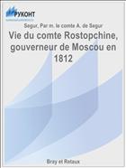 Vie du comte Rostopchine, gouverneur de Moscou en 1812