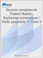Oeuvres completes de Frederic Bastiat : Sophismes economiques / Petits pamphlets / 1. Tome 4