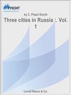 Three cities in Russia :. Vol. 1