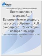 Постановления заседаний... Евпаторийского уездного земского собрания... XLII очередного... 27 октября - 3 ноября 1907 года