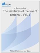 The institutes of the law of nations :. Vol. 1