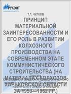 ПРИНЦИП МАТЕРИАЛЬНОЙ ЗАИНТЕРЕСОВАННОСТИ И ЕГО РОЛЬ В РАЗВИТИИ КОЛХОЗНОГО ПРОИЗВОДСТВА НА СОВРЕМЕННОМ ЭТАПЕ КОММУНИСТИЧЕСКОГО СТРОИТЕЛЬСТВА (НА МАТЕРИАЛАХ КОЛХОЗОВ ХАРЬКОВСКОЙ ОБЛАСТИ ЗА 1953—1962 ГГ.)