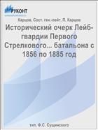 Исторический очерк Лейб-гвардии Первого Стрелкового... батальона с 1856 по 1885 год