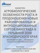 АГРОБИОЛОГИЧЕСКИЕ ОСОБЕННОСТИ РОСТА И ПЛОДОНОШЕНИЯ НОВЫХ РАЙОНИРОВАННЫХ И ИНТРОДУЦИРОВАННЫХ СОРТОВ ВИНОГРАДА В УКРЫВНОЙ ЗОНЕ КРАСНОДАРСКОГО КРАЯ