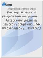 Доклады Аткарской уездной земской управы... Аткарскому уездному земскому собранию... 14-му очередному... 1879 года