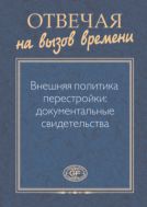 Отвечая на вызов времени. Внешняя политика перестройки: документальные свидетельства
