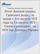 Отчет Земской управы Гдовского уезда... за время с 1-го августа 1872 года по 1-е августа 1873 г Смета и раскладка... на 1874 год. Доклады Управы
