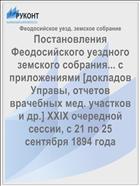 Постановления Феодосийского уездного земского собрания... с приложениями [докладов Управы, отчетов врачебных мед. участков и др.] XXIX очередной сессии, с 21 по 25 сентября 1894 года