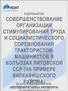 СОВЕРШЕНСТВОВАНИЕ ОРГАНИЗАЦИИ СТИМУЛИРОВАНИЯ ТРУДА И СОЦИАЛИСТИЧЕСКОГО СОРЕВНОВАНИЯ ТРАКТОРИСТОВ-МАШИНИСТОВ В КОЛЪОЗАХ ЛИТОВСКОЙ ССР (НА ПРИМЕРЕ ВИЛКАВИШСКОГО РАЙОНА)