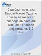 Судебная практика Европейского Суда по правам человека по свободе выражения мнения и свободе информации. Т. 7