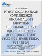 РУБКИ УХОДА НА БАЗЕ КОМПЛЕКСНОЙ МЕХАНИЗАЦИИ В ЗАЩИТНЫХ ЛЕСОНАСАЖДЕНИЯХ ВДОЛЬ ЖЕЛЕЗНЫХ ДОРОГ (НА УЧАСТКЕ РЯЖСК-СЫЗРАНЬ-ПЕНЗА-РУЗАЕВКА)