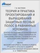 ТЕОРИЯ И ПРАКТИКА ПРОЕКТИРОВАНИЯ И ВЫРАЩИВАНИЯ ЗАЩИТНЫХ ЛЕСНЫХ ПОЛОС В РАВНИННЫХ УСЛОВИЯХ