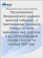 Постановления Феодосийского уездного земского собрания... с приложениями [докладов Управы, отчетов врачебных мед. участков и др.] XXXII очередной сессии с 3-го по 7-е октября 1897 года