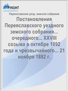 Постановления Переяславского уездного земского собрания... очередного... XXVIII созыва в октябре 1892 года и чрезвычайного... 21 ноября 1892 г.