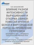 ВЛИЯНИЕ РАЗНОЙ ИНТЕНСИВНОСТИ ВЫРАЩИВАНИЯ И ОТКОРМА СВИНЕЙ-ПОМЕСЕЙ КРУПНОЙ БЕЛОЙ И МИРГОРОДСКОЙ ПОРОД НА ПРОЯВЛЕНИЕ ГЕТЕРОЗИСА
