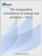 The comparative coincidence of reason and scripture :. Vol. 3
