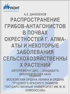 РАСПРОСТРАНЕНИЕ ГРИБОВ-АНТАГОНИСТОВ В ПОЧВАХ ОКРЕСТНОСТЕЙ Г. АЛМА-АТЫ И НЕКОТОРЫЕ ЗАБОЛЕВАНИЯ СЕЛЬСКОХОЗЯЙСТВЕННЫХ РАСТЕНИЙ
