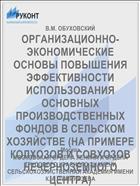 ОРГАНИЗАЦИОННО-ЭКОНОМИЧЕСКИЕ ОСНОВЫ ПОВЫШЕНИЯ ЭФФЕКТИВНОСТИ ИСПОЛЬЗОВАНИЯ ОСНОВНЫХ ПРОИЗВОДСТВЕННЫХ ФОНДОВ В СЕЛЬСКОМ ХОЗЯЙСТВЕ (НА ПРИМЕРЕ КОЛХОЗОВ И СОВХОЗОВ НЕЧЕРНОЗЕМНОГО ЦЕНТРА)