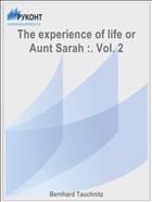 The experience of life or Aunt Sarah :. Vol. 2