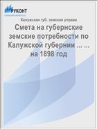 Смета на губернские земские потребности по Калужской губернии ... ... на 1898 год