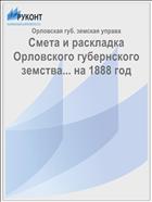 Смета и раскладка Орловского губернского земства... на 1888 год