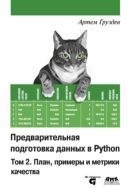 Предварительная подготовка данных в Python. Том 2: План, примеры и метрики качества.