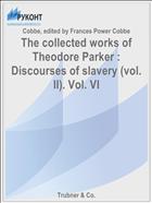 The collected works of Theodore Parker : Discourses of slavery (vol. II). Vol. VI