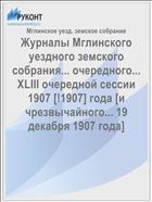 Журналы Мглинского уездного земского собрания... очередного... XLIII очередной сессии 1907 [!1907] года [и чрезвычайного... 19 декабря 1907 года]