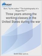 Three years among the working-classes in the United States during the war