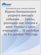 Журнал Балашовского уездного земского собрания ... : Сметы, раскладка зем. сборов и докл. Управы с прил. очередного ... 30 сентября по 5-е октября 1902 года