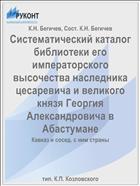 Систематический каталог библиотеки его императорского высочества наследника цесаревича и великого князя Георгия Александровича в Абастумане