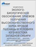 ЭКОЛОГО-БИОЛОГИЧЕСКОЕ ОБОСНОВАНИЕ ПРИЕМОВ ПОЛУЧЕНИЯ ВЫСОКОКАЧЕСТВЕННОГО ЗЕРНА ЯРОВОЙ ПШЕНИЦЫ В УСЛОВИЯХ ЮГО-ВОСТОКА ЗАПАДНОЙ СИБИРИ