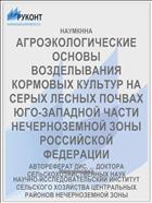 АГРОЭКОЛОГИЧЕСКИЕ ОСНОВЫ ВОЗДЕЛЫВАНИЯ КОРМОВЫХ КУЛЬТУР НА СЕРЫХ ЛЕСНЫХ ПОЧВАХ ЮГО-ЗАПАДНОЙ ЧАСТИ НЕЧЕРНОЗЕМНОЙ ЗОНЫ РОССИЙСКОЙ ФЕДЕРАЦИИ