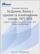 За Дунаем. Война с турками за освобождение славян, 1877-1878