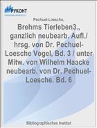 Brehms Tierleben3., ganzlich neubearb. Aufl./ hrsg. von Dr. Pechuel-Loesche Vogel, Bd. 3 / unter Mitw. von Wilhelm Haacke neubearb. von Dr. Pechuel-Loesche. Bd. 6
