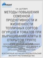 МЕТОДЫ ПОВЫШЕНИЯ СЕМЕННОЙ ПРОДУКТИВНОСТИ И ЖИЗНЕННОСТИ ТЕПЛИЧНЫХ СОРТОВ ОГУРЦОВ И TOМATOB ПРИ ВЫРАЩИВАНИИ АЛИТЫ В ОТКРЫТОМ ГРУНТЕ СРЕДНЕЙ АЗИИ