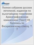 Полное собрание русских летописей, изданное по высочайшему повелению Археографическою коммиссиею [Текст] VII. Летопись по Воскресенскому списку. Т. 7