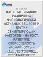 ИЗУЧЕНИЕ ВЛИЯНИЯ РАЗЛИЧНЫХ ФИЗИОЛОГИЧЕСКИ АКТИВНЫХ ВЕЩЕСТВ И ДРУГИХ СТИМУЛИРУЮЩИХ ФАКТОРОВ— НА РОСТ, РАЗВИТИЕ, СКОРОСПЕЛОСТЬ УРОЖАЙНОСТЬ И КАЧЕСТВО ПЛОДОВ ТОМАТОВ