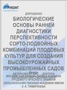 БИОЛОГИЧЕСКИЕ ОСНОВЫ РАННЕЙ ДИАГНОСТИКИ ПЕРСПЕКТИВНОСТИ СОРТО-ПОДВОЙНЫХ КОМБИНАЦИЙ ПЛОДОВЫХ КУЛЬТУР ДЛЯ СОЗДАНИЯ ВЫСОКОУРОЖАЙНЫХ ПРОМЫШЛЕННЫХ САДОВ